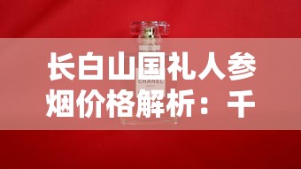 长白山国礼人参烟价格解析：千元级高端香烟的独特魅力