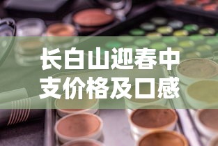 长白山迎春中支价格及口感评测：10元档性价比之王？