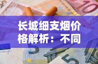 长城细支烟价格解析：不同系列一包多少钱？