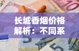 长城香烟价格解析：不同系列一包多少钱？