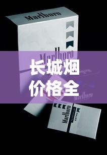 长城烟价格全解析：各系列整条售价与选购指南