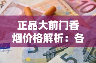 正品大前门香烟价格解析：各型号一包多少钱？