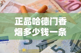 正品哈德门香烟多少钱一条？2025价格指南与选购必看