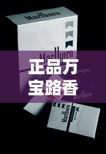 正品万宝路香烟解析：历史、鉴别与市场现状
