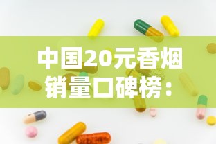 中国20元香烟销量口碑榜：老烟枪都在抽哪些经典款？