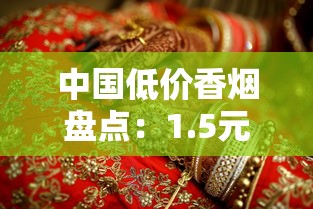 中国低价香烟盘点：1.5元到5元档口粮推荐