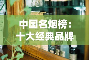 中国名烟榜：十大经典品牌与它们的江湖故事