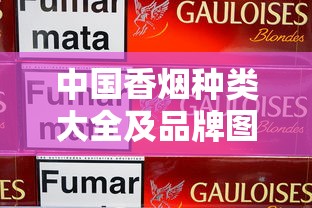 中国香烟种类大全及品牌图鉴解析