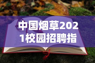 中国烟草2021校园招聘指南：秋招春招全解析