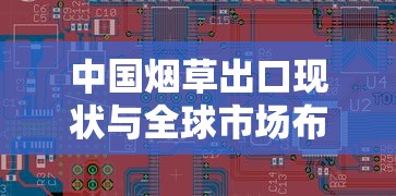 中国烟草出口现状与全球市场布局分析