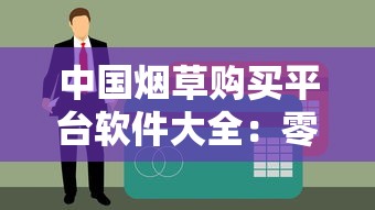 中国烟草购买平台软件大全：零售户必备的9大官方渠道