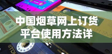 中国烟草网上订货平台使用方法详解：香烟采购全流程指南