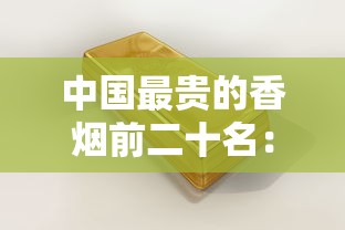 中国最贵的香烟前二十名：天价香烟排行榜与收藏价值解析