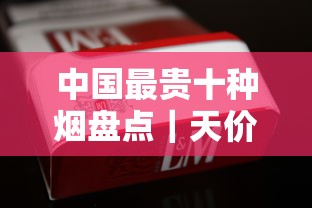中国最贵十种烟盘点｜天价香烟价格与特色解析