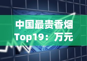 中国最贵香烟Top19：万元级奢品与隐秘江湖