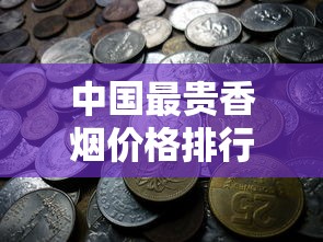 中国最贵香烟价格排行：700万一包的背后秘密