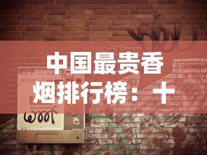 中国最贵香烟排行榜：十大天价烟背后的奢华密码
