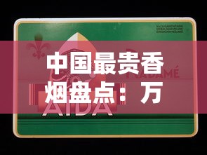 中国最贵香烟盘点：万元级奢侈烟背后的极致体验