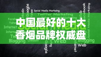 中国最好的十大香烟品牌权威盘点与品牌解析
