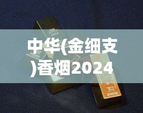 中华(金细支)香烟2024年价格解析及购买指南