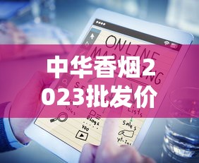 中华香烟2023批发价目表及市场趋势解析
