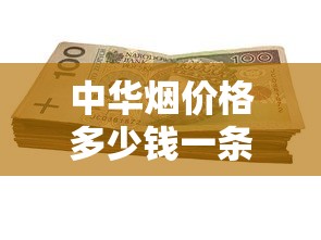 中华烟价格多少钱一条？2025年各系列行情解析
