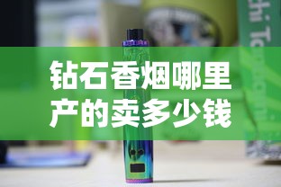 钻石香烟哪里产的卖多少钱？江苏河北双核心布局价格表详解