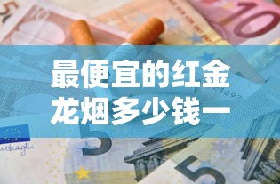 最便宜的红金龙烟多少钱一条？低价红金龙价格表大全