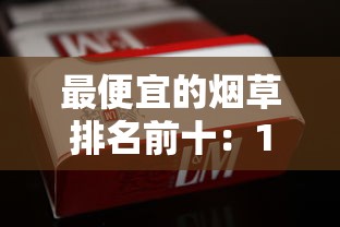 最便宜的烟草排名前十：10元以下高性价比香烟推荐