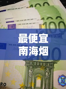最便宜南海烟多少钱一盒？2025年市场价格与购买指南