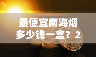 最便宜南海烟多少钱一盒？2025年市场价格与购买指南