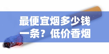 最便宜烟多少钱一条？低价香烟市场全解析