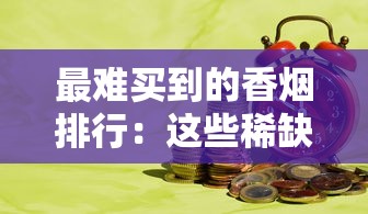 最难买到的香烟排行：这些稀缺货连老烟枪都找断腿