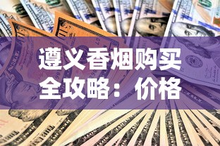 遵义香烟购买全攻略：价格、渠道与选购技巧
